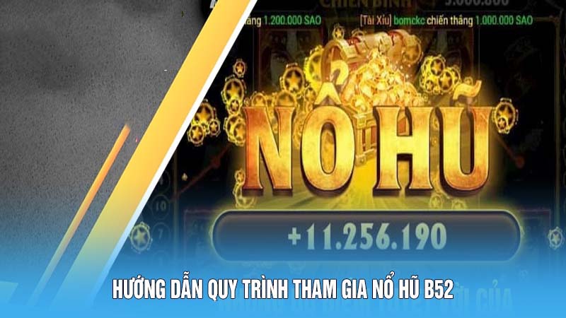 Hướng dẫn quy trình tham gia nổ hũ B52