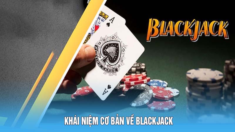 Khái Niệm Cơ Bản Về Luật Chơi Blackjack